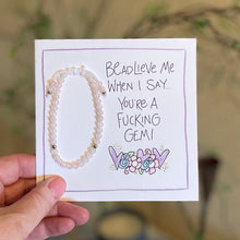 Load image into Gallery viewer, BEadlieve Me When I Say...You're A Fucking Gem-Bracelet Card